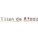 Ｔｉｔａｎ ｄｅ Ａｔａｑｕｅ ()