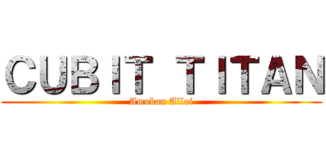 ＣＵＢＩＴ ＴＩＴＡＮ (Amukan Alloi)