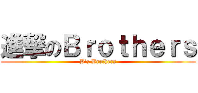 進撃のＢｒｏｔｈｅｒｓ (B’z Brothers)