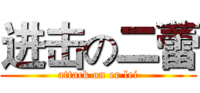 进击の二蕾 (attack on er lei)