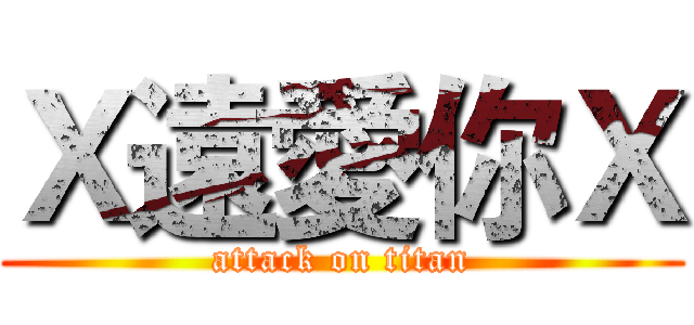 Ｘ遠愛你Ｘ (attack on titan)