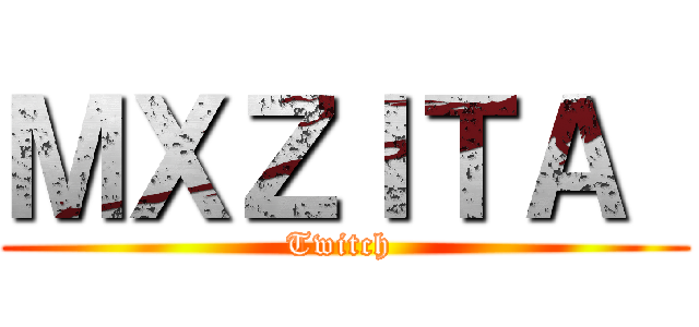 ＭＸＺＩＴＡ  (Twitch )