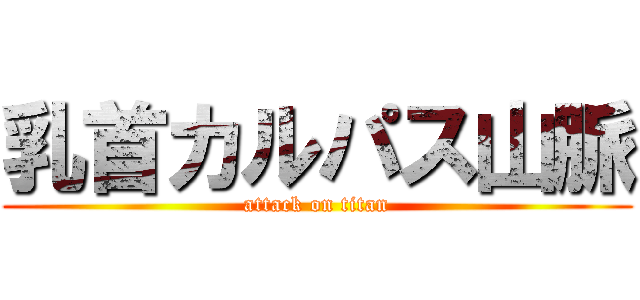 乳首カルパス山脈 (attack on titan)