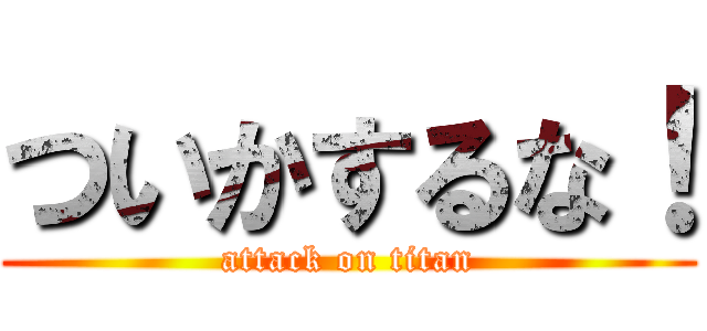 ついかするな！ (attack on titan)