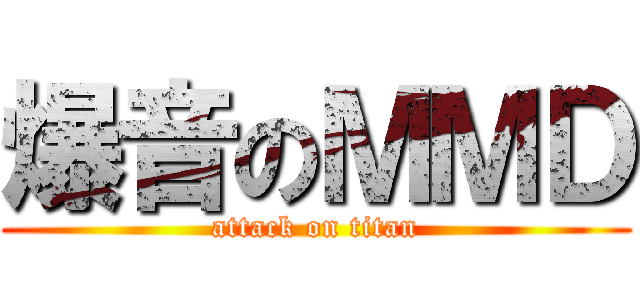 爆音のＭＭＤ (attack on titan)