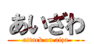あいざわ (attack on aiza)