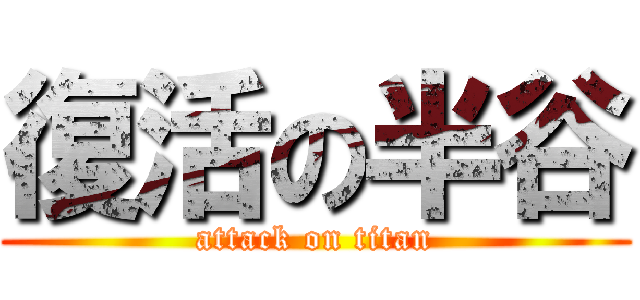 復活の半谷 (attack on titan)