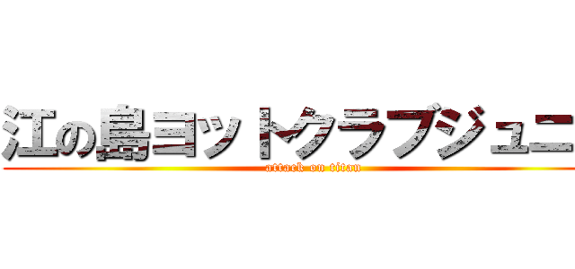 江の島ヨットクラブジュニア (attack on titan)