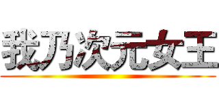 我乃次元女王 ()