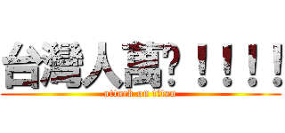 台灣人萬歲！！！！ (attack on titan)