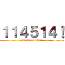 １１４５１４！ (attack on titan)