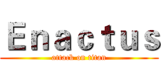 Ｅｎａｃｔｕｓ (attack on titan)