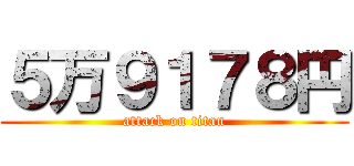 ５万９１７８円 (attack on titan)