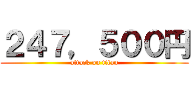 ２４７，５００円 (attack on titan)