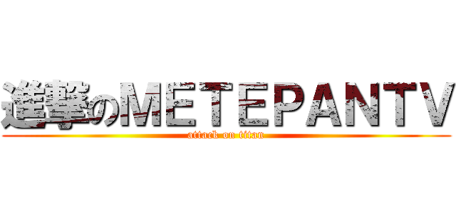 進撃のＭＥＴＥＰＡＮＴＶ (attack on titan)