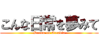 こんな日常を夢みて (Dream on Arcadia)