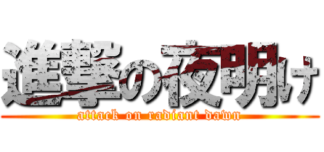 進撃の夜明け (attack on radiant dawn)