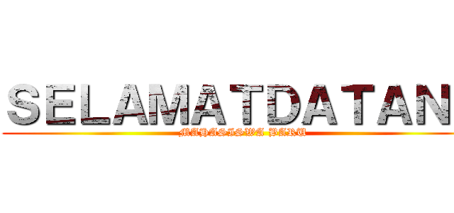 ＳＥＬＡＭＡＴＤＡＴＡＮＧ (MAHASISWA BARU)
