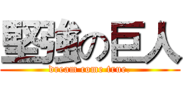 堅強の巨人 (dream come true.)
