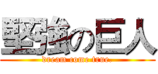 堅強の巨人 (dream come true.)