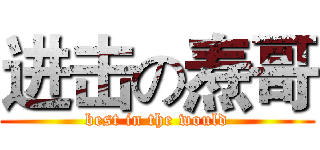 进击の焘哥 (best in the would)