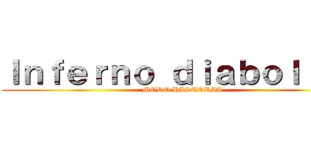 Ｉｎｆｅｒｎｏ ｄｉａｂｏｌｉｃｏ (MODO HISTORIA)