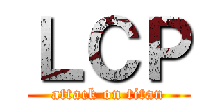 ＬＣＰ (attack on titan)