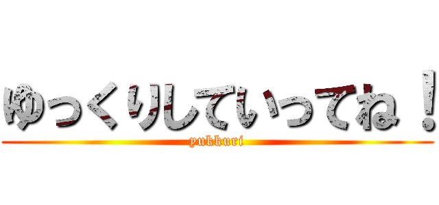 ゆっくりしていってね！ (yukkuri)