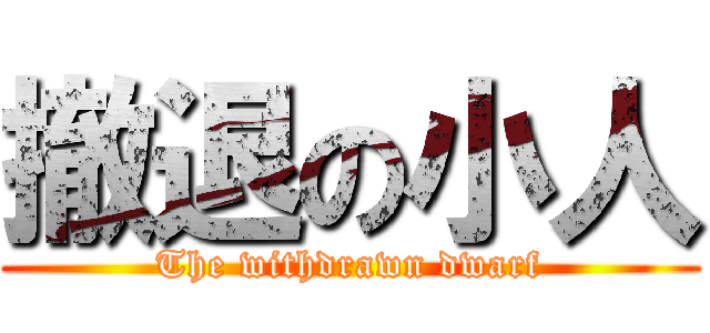 撤退の小人 (The withdrawn dwarf)