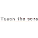 Ｔｏｕｃｈ ｔｈｅ ｓｃｒｅｅｎ ()