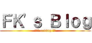 ＦＫ\'ｓ Ｂｌｏｇ (熱血的 coding 吧！)