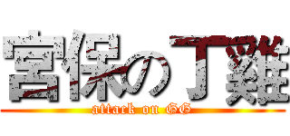 宮保の丁雞 (attack on GG)