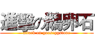 進擊の鵝卵石 (attack on gooseggstone)