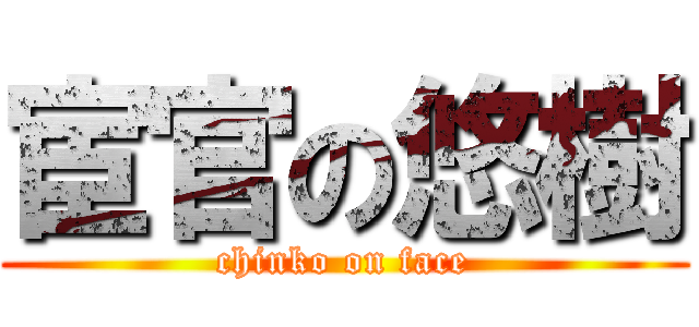 宦官の悠樹 (chinko on face)