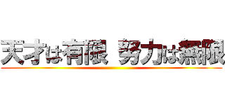 天才は有限 努力は無限 ()