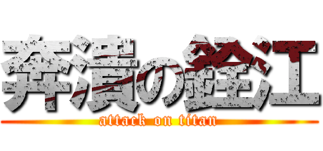 奔潰の銓江 (attack on titan)