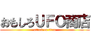 おもしろＵＦＯ商店 (attack on titan)