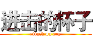 进击的杯子 (attack on cup)