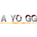 Ａ ＹＯ ＧＧ ()