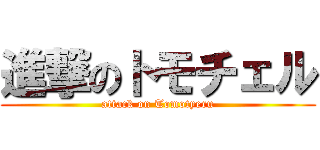 進撃のトモチェル (attack on Tomotyeru)