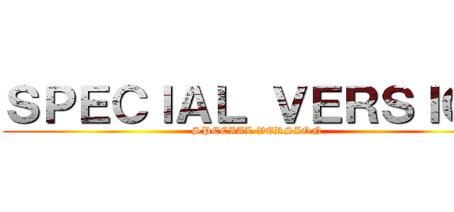 ＳＰＥＣＩＡＬ ＶＥＲＳＩＯＮ (SPECIAL VERSION)
