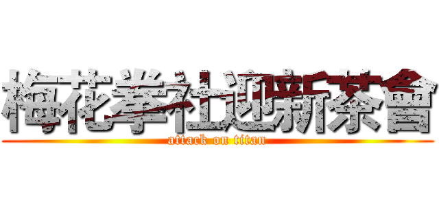 梅花拳社迎新茶會 (attack on titan)
