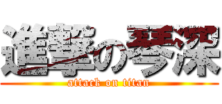 進撃の琴深 (attack on titan)