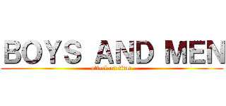 ＢＯＹＳ ＡＮＤ ＭＥＮ (attack on titan)