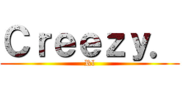 Ｃｒｅｅｚｙ． (Rl)