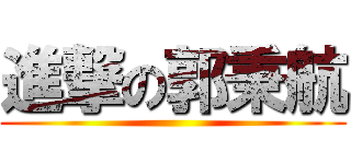 進撃の郭秉航 ()