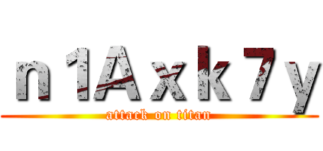 ｎ１Ａｘｋ７ｙ (attack on titan)