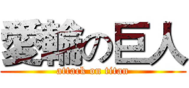 愛輪の巨人 (attack on titan)