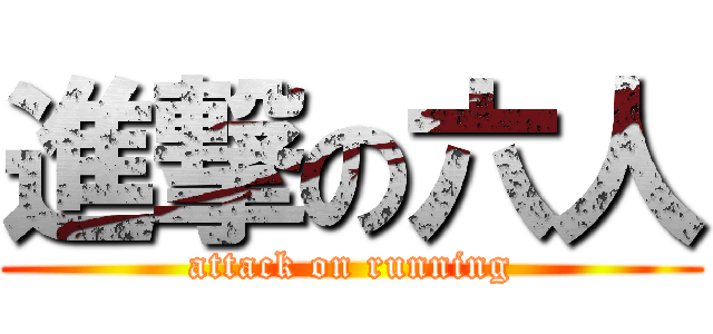 進撃の六人 (attack on running)