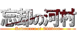 忘却の河村 (Kawamura of Oblivion)